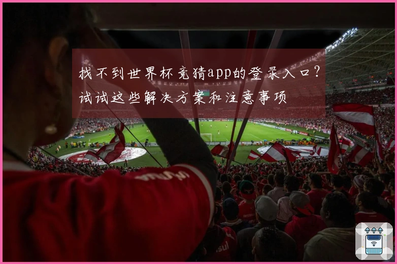 找不到世界杯竞猜app的登录入口？试试这些解决方案和注意事项